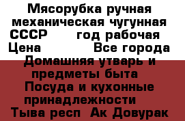 Мясорубка ручная механическая чугунная СССР 1973 год рабочая › Цена ­ 1 500 - Все города Домашняя утварь и предметы быта » Посуда и кухонные принадлежности   . Тыва респ.,Ак-Довурак г.